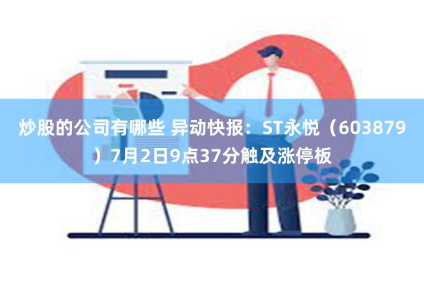 炒股的公司有哪些 异动快报：ST永悦（603879）7月2日9点37分触及涨停板