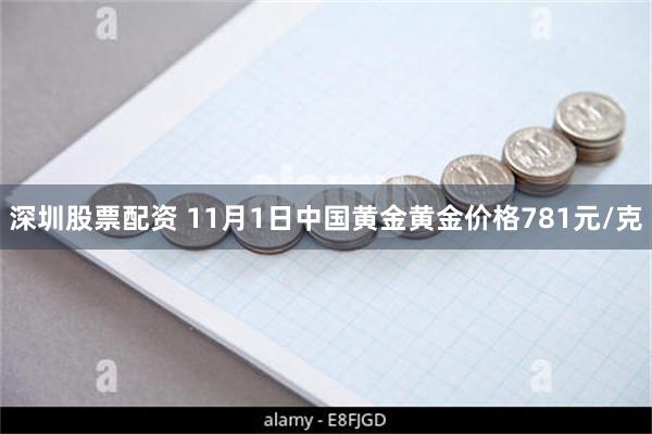 深圳股票配资 11月1日中国黄金黄金价格781元/克