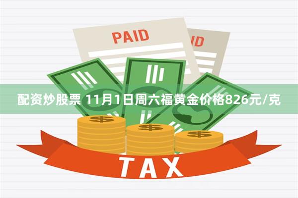 配资炒股票 11月1日周六福黄金价格826元/克