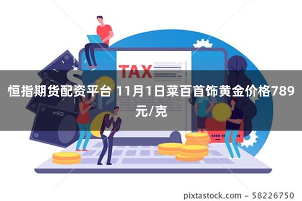 恒指期货配资平台 11月1日菜百首饰黄金价格789元/克